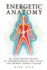 Energetic Anatomy: an Illustrated Guide to Understanding and Using the Human Energy System