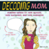 Decoding Mom: Making Sense of Her Moods, Her Methods, and Her Madness