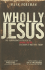 Wholly Jesus: His Surprising Approach to Wholeness and Why It Matters Today