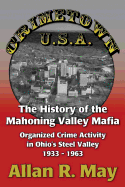 Crimetown U.S.a. : the History of the Mahoning Valley Mafia: Organized Crime Activity in Ohio's Steel Valley 1933-1963