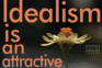 Idealism is an Attractive Flower