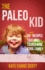 The Paleo Kid: 26 Easy Recipes That Will Transform Your Family (Primal Gluten Free Kids Cookbook)