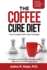 The Coffee Cure Diet: Live Longer and Look Younger