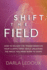 Shift the Field: How to Deliver the Transformation Your Clients Crave While Unlocking the Magic You Were Born to Share