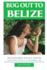 Bug Out to Belize: Sustainable Living Guide to Escaping Politics, Consumerism, Big Brother and Nuclear War in Beautiful Belize