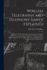Wireless Telegraphy and Telephony Simply Explained: A Practical Treatise Embracing Complete and Detailed Explanations of the Theory and Practice of Modern Radio Apparatus and Its Present Day Applications, Together With a Chapter On the Possibilities of It