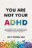 You Are Not Your ADHD: The Women's Guide to Hacking Your ADHD Brain So You Can Work with It Rather than Fight against It