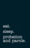 Eat. Sleep. Probation and Parole. -Lined Notebook: Writing Journal for Probation and Parole Officers