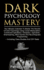 Dark Psychology Mastery: Master the Secrets of Dark Psychology Using Covert Manipulation, Emotional Exploitation, Deception, Hypnotism, Brainwa