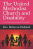 The United Methodist Church and Disability: Essays and Practical Tips for Churches, Clergy, and People With Disabilities