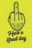 Have a Great Day: Fuck You Middle Finger, a 120 Paged Lined Notebook for the Sarcastic Friend in Your Life Who May Curse a Little