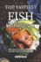 The Tastiest Fish Dishes Ever: the Classic Fish Recipe Cookbook That Will Stay for Years to Come