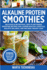 Alkaline Protein Smoothies: Delicious & Nutritious, 100% Plant-Based Smoothie Recipes for a Super Healthy Lifestyle, Holistic Balance, and Natural