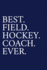 Best. Field. Hockey. Coach. Ever.: A Thank You Gift For Field Hockey Coach Volunteer Field Hockey Coach Gifts Field Hockey Coach Appreciation Blue