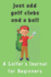 Just Add Golf Clubs and a Ball. : a Golfers Journal for Beginners (for Boys)