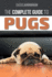 The Complete Guide to Pugs Finding, Training, Teaching, Grooming, Feeding, and Loving Your New Pug Puppy