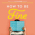 How to Be Fine Lib/E: What We Learned By Living By the Rules of 50 Self-Help Books