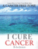 I Cure Cancer: Learn How to Turn Your Body Into a Cancer Free Zone (Ian Jacklins Health & Life Books)