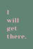 I Will Get There.: 6x9 120 Lined Sheets Matte Cover (Diary Notebook) Inspirational Quote Journal Goal Setting, Tracking Self Manifestion, Self Reflection Writing