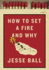How to Set a Fire and Why: a Novel