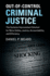 Out-of-Control Criminal Justice: the Systems Improvement Solution for More Safety, Justice, Accountability, and Efficiency