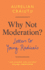 Why Not Moderation? : Letters to Young Radicals