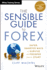 The Sensible Guide to Forex: Safer, Smarter Ways to Survive and Prosper From the Start