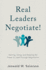 Real Leaders Negotiate! : Gaining, Using, and Keeping the Power to Lead Through Negotiation