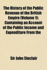 The History of the Public Revenue of the British Empire. Containing an Account of the Public Income and Expenditure From the Remotest Periods Recorded in History to Michaelmas 1802. With a Review of the Financial Administration of the Right Honorable...