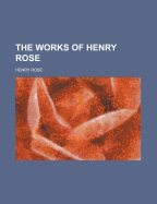 The Works of Henry Rose