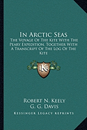 In Arctic Seas: the Voyage of the "Kite" With the Peary Expedition Together With a Transcript of the Log of the "Kite"