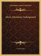 Alice's Adventures Underground and Alice's Adventures in Wonderland