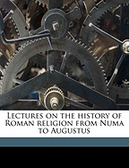 Lectures on the History of Roman Religion From Numa to Augustus
