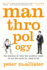 Manthropology: the Science of Why the Modern Male is Not the Man He Used to Be