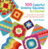 100 Colorful Granny Squares to Crochet: Dozens of Mix and Match Combos and Fabulous Projects (Knit & Crochet Blocks & Squares)