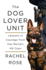 The Dog Lover Unit: Lessons in Courage From the World's K9 Cops