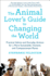 The Animal Lovers Guide to Changing the World: Practical Advice and Everyday Actions for a More Sustainable, Humane, and Compassionate Planet