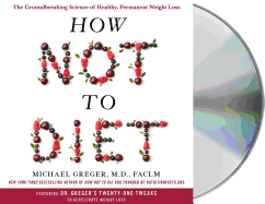 How Not to Diet: the Groundbreaking Science of Healthy, Permanent Weight Loss