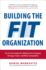 Building the Fit Organization Six Core Principles for Making Your Company Stringer Faster and More Competitive (Hb 2016)