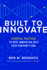 Built to Innovate: Essential Practices to Wire Innovation Into Your Company's Dna