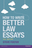 How to Write Better Law Essays: Tools and Techniques for Success in Exams and Assignments