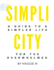 Simplicity: A Guide To A Simpler Life For The Overwhelmed by Maggie M