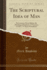 The Scriptural Idea of Man Six Lectures Given Before the Theological Students at Princeton on the L P Stone Foundation Classic Reprint