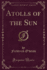 Atolls of the Sun Classic Reprint