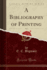 A Bibliography of Printing, Vol 1 Classic Reprint