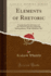 Elements of Rhetoric Comprising the Substance of the Article in the Encyclopaedia Metropolitana, With Additions, C Classic Reprint