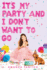 ItS My Party and I DonT Want to Go