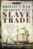 Britain's War Against the Slave Trade: The Operations of the Royal Navy s West Africa Squadron, 1807 1867