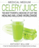 Medical Medium Celery Juice: the Most Powerful Medicine of Our Time Healing Millions Worldwide