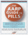 The Aarp Guide to Pills: Essential Information on More Than 1, 200 Prescription & Nonprescription Medications, Including Generics